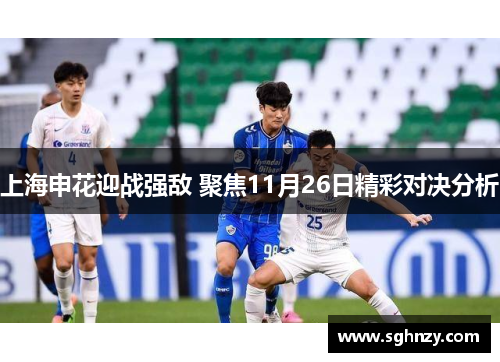 上海申花迎战强敌 聚焦11月26日精彩对决分析