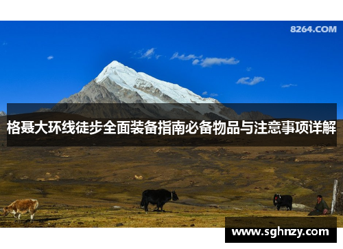 格聂大环线徒步全面装备指南必备物品与注意事项详解