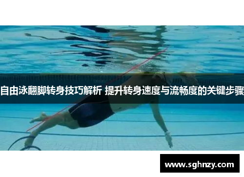 自由泳翻脚转身技巧解析 提升转身速度与流畅度的关键步骤
