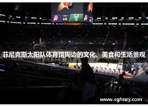 菲尼克斯太阳队体育馆周边的文化、美食和生活景观
