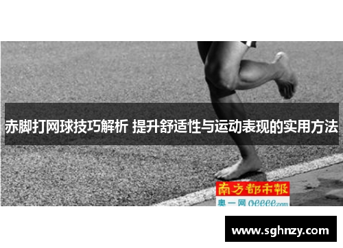 赤脚打网球技巧解析 提升舒适性与运动表现的实用方法