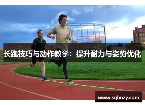 长跑技巧与动作教学：提升耐力与姿势优化