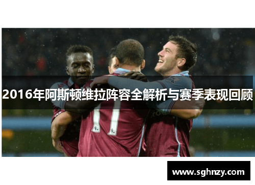2016年阿斯顿维拉阵容全解析与赛季表现回顾